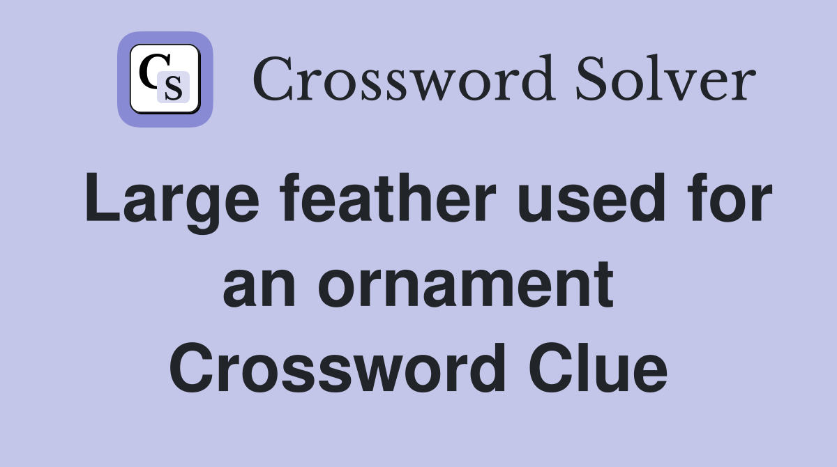 Large feather used for an ornament Crossword Clue Answers Crossword
